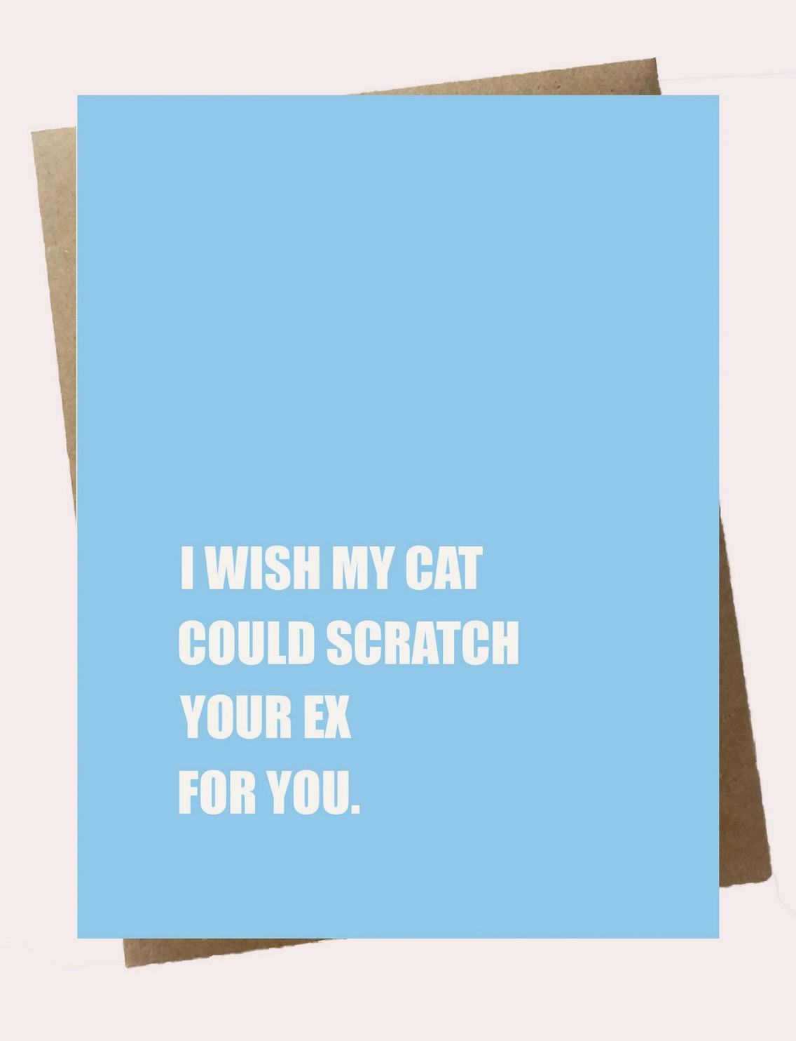 I Wish My Cat Could Scratch Your Ex For You - Funny Supportive Card